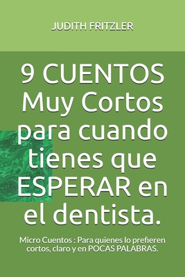 9 CUENTOS Muy Cortos para cuando tienes que ESPERAR en el dentista.: Micro Cuentos: Para quienes lo prefieren cortos, claro y en POCAS PALABRAS. Cover Image