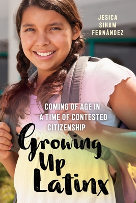 Growing Up Latinx: Coming of Age in a Time of Contested Citizenship (Critical Perspectives on Youth)