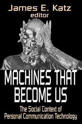 Machines That Become Us: The Social Context of Personal Communication Technology Cover Image