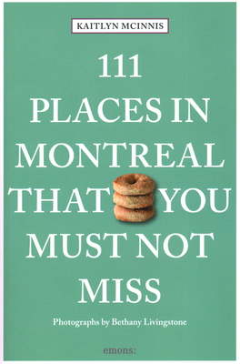 111 Places in Montreal That You Must Not Miss By Kaitlyn McInnis, Bethany Livingstone Cover Image