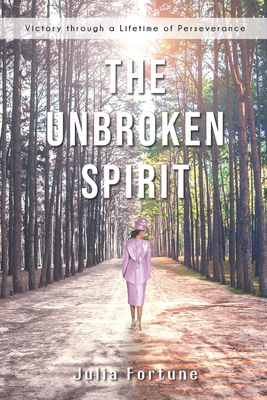 The Unbroken Spirit: Victory through a Lifetime of Perseverance Cover Image