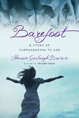 Barefoot: A Story of Surrendering to God (Sensible Shoes) By Sharon Garlough Brown Cover Image