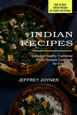 Indian Recipes: Easy and Healthy Traditional Indian Recipes Cookbook for Every Day (Best of Best Indian Recipes for Lunch and Dinner) By Jeffrey Joyner Cover Image