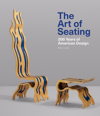 The Art of Seating: 200 Years of American Design By Brian J. Lang Cover Image