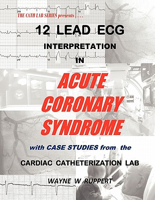 12 Lead ECG Interpretation in Acute Coronary Syndrome with Case Studies from the Cardiac Catheterization Lab Cover Image