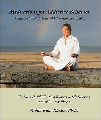 Meditations for Addictive Behavior: A System of Yogic Science with Nutritional Formulas By Mukta Kaur Khalsa Cover Image