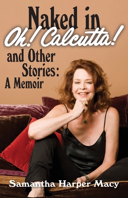 Naked in Oh! Calcutta! and Other Stories: a memoir By Samantha Harper Macy Cover Image