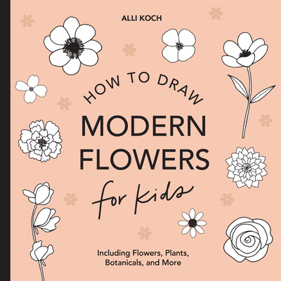 Modern Flowers: How to Draw Books for Kids (How to Draw For Kids Series #2) By Alli Koch, Paige Tate & Co. (Producer) Cover Image
