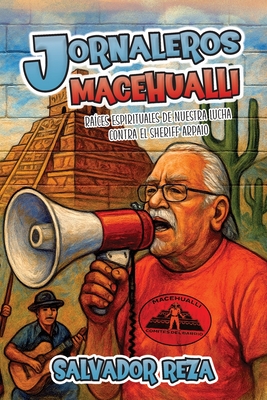 Jornaleros Macehualli: Raíces espirituales de nuestra lucha contra el sheriff Arpaio By Salvador Reza Cover Image