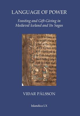 Language of Power: Feasting and Gift-Giving in Medieval Iceland and Its Sagas (Islandica #60) By Viðar Pálsson Cover Image