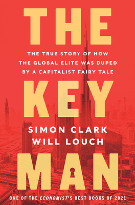 The Key Man: The True Story of How the Global Elite Was Duped by a Capitalist Fairy Tale By Simon Clark, Will Louch Cover Image
