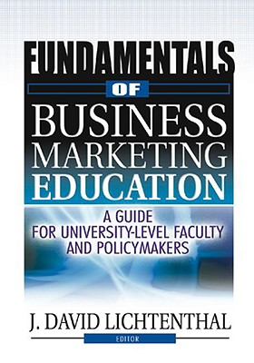 Fundamentals of Business Marketing Education: A Guide for University-Level Faculty and Policymakers (Best Business Books Foundation Series in Business Marketing) Cover Image