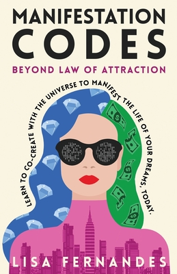 Manifestation Codes: Beyond Law of Attraction: Learn To Co-Create