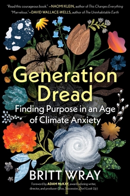 Generation Dread: Finding Purpose in an Age of Climate Anxiety By Britt Wray, Adam McKay (Foreword by) Cover Image