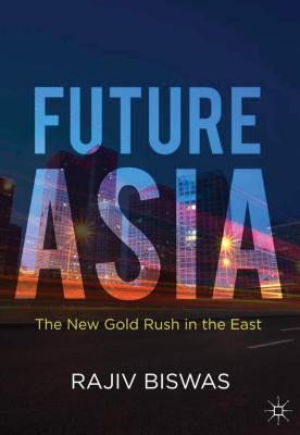 Future Asia: The New Gold Rush in the East By Rajiv Biswas Cover Image