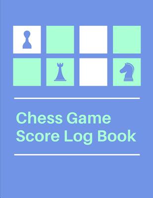 Chess Game Score Log Book: Strategy Notebook: Makes A Great Gift For Any Chess Players Notation Book For Standard Tournaments, Opponent Clock Tim By Chess Moves Publishing Cover Image