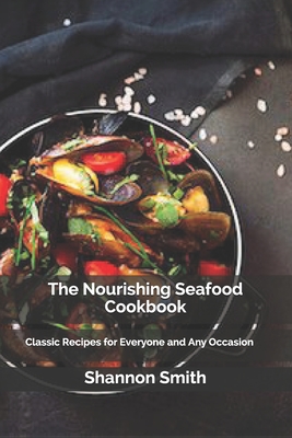 The Nourishing Seafood Cookbook: Classic Recipes for Everyone and Any Occasion By Shannon Smith Rdn Cover Image