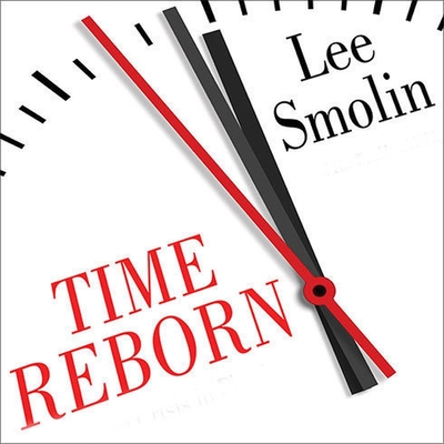 Time Reborn Lib/E: From the Crisis in Physics to the Future of the Universe By Lee Smolin, Sean Pratt (Read by), Lloyd James (Read by) Cover Image