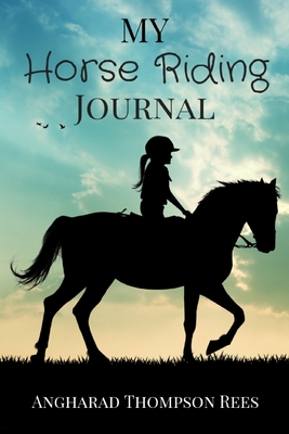 My Horse Riding Journal: For Horse Crazy Boys and Girls By Angharad Thompson Rees Cover Image