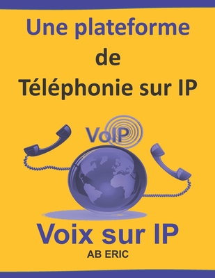 Une plateforme de Téléphonie sur IP: Généralités de la ToIP, Protocoles de la ToIP, Etude et Installation d'une plateforme de ToIP, Configuration de l Cover Image