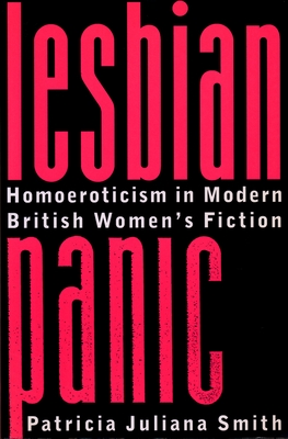 Lesbian Panic: Homoeroticism in Modern British Women's Fiction (Between Men-Between Women: Lesbian and Gay Studies) By Patricia Juliana Smith Cover Image