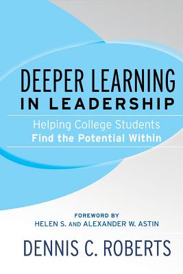Deeper Learning in Leadership: Helping College Students Find the Potential Within By Dennis C. Roberts, Helen S. Astin (Foreword by), Alexander W. Astin (Foreword by) Cover Image