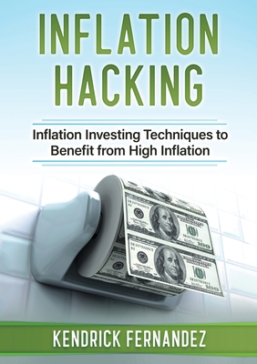 Inflation Hacking: Inflating Investing Techniques to Benefit from High Inflation Cover Image