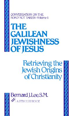 The Galilean Jewishness of Jesus: Retrieving the Jewish Origins of Christianity (Conversation on the Road Not Taken, Vol. 1) Cover Image