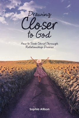 Drawing Closer to God: How to Seek Christ Through Relationship Desires Cover Image