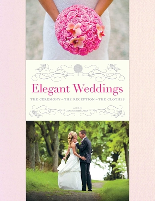 Elegant Weddings: The Ceremony, the Reception, the Clothes By Jens Christiansen (Editor) Cover Image