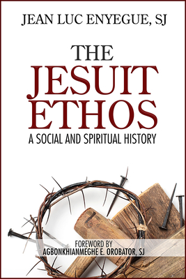 The Jesuit Ethos: A Social and Spiritual History Cover Image