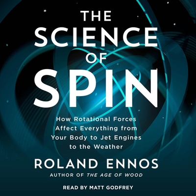 The Science of Spin: How Rotational Forces Affect Everything from Your Body to Jet Engines to the Weather By Roland Ennos, Matt Godfrey (Read by) Cover Image
