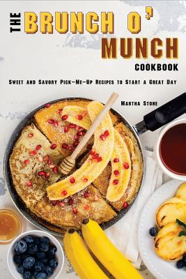 The Brunch o' Munch Cookbook: Sweet and Savory Pick-Me-Up Recipes to Start a Great Day Cover Image