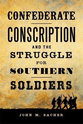 Confederate Conscription and the Struggle for Southern Soldiers (Jules and Frances Landry Award)