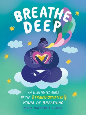 Breathe Deep: An Illustrated Guide to the Transformative Power of Breathing By Misha Maynerick Blaise Cover Image