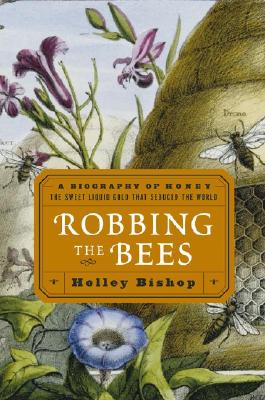 Robbing the Bees: A Biography of Honey--The Sweet Liquid Gold That Seduced the World By Holley Bishop Cover Image