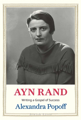 Ayn Rand: Writing a Gospel of Success (Jewish Lives)