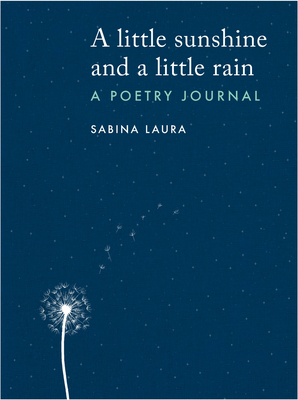A little sunshine and a little rain: A Poetry Journal By Sabina Laura Cover Image