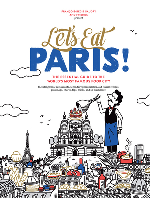 Let's Eat Paris!: The Essential Guide to the World's Most Famous Food City (Let's Eat Series) By François-Régis Gaudry Cover Image