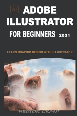 Adobe Illustrator for Beginners 2021: Learn Graphic Design with Illustrator Cover Image