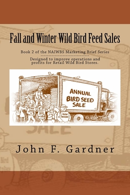 Fall and Winter Wild Bird Feed Sales: Book 1 of the NAIWBS Marketing Brief Series Cover Image