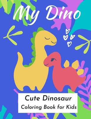 Download My Dino Cute Dinosaur Coloring Book For Kids 2 4 3 5 And 5 7 Years Old Brookline Booksmith