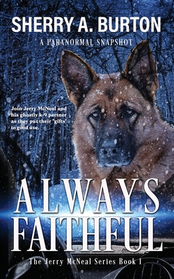 Always Faithful: Join Jerry McNeal And His Ghostly K-9 Partner As They Put Their Gifts To Good Use. By Sherry a. Burton Cover Image