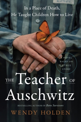 The Teacher of Auschwitz: A Novel By Wendy Holden Cover Image