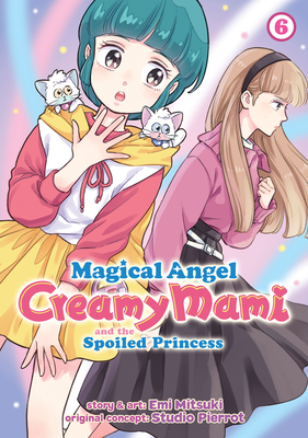 Magical Angel Creamy Mami and the Spoiled Princess Vol. 6 By Emi Mitsuki, Studio Pierott (From an idea by) Cover Image