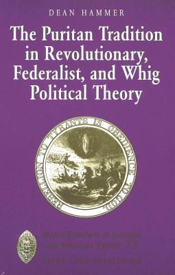 The Puritan Tradition in Revolutionary, Federalist, and Whig Political Theory: A Rhetoric of Origins (Major Concepts in Politics and Political Theory #13)