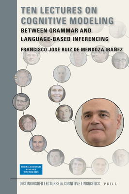 Ten Lectures on Cognitive Modeling: Between Grammar and Language-Based Inferencing (Distinguished Lectures in Cognitive Linguistics #25) Cover Image