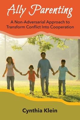 Ally Parenting: A Non-Adversarial Approach to Transform Conflict Into Cooperation By Cynthia J. Klein Cover Image