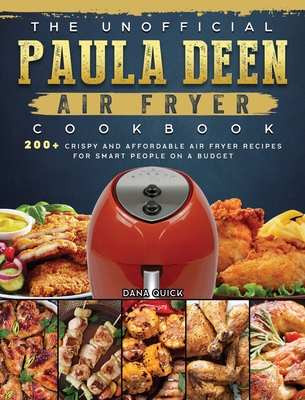 The Unofficial Paula Deen Air Fryer Cookbook: 200+ Crispy and Affordable Air  Fryer Recipes for Smart People on a Budget (Hardcover)