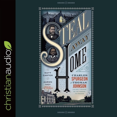 Steal Away Home: Charles Spurgeon and Thomas Johnson, Unlikely Friends on the Passage to Freedom Cover Image